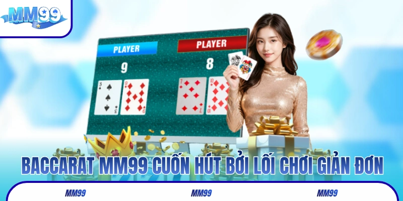 Baccarat MM99 cuốn hút bởi lối chơi giản đơn