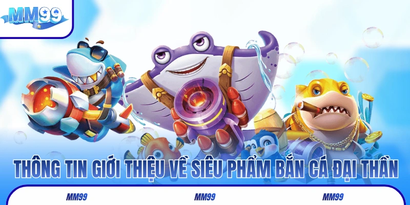 Vài thông tin giới thiệu về siêu phẩm bắn cá Đại Thần