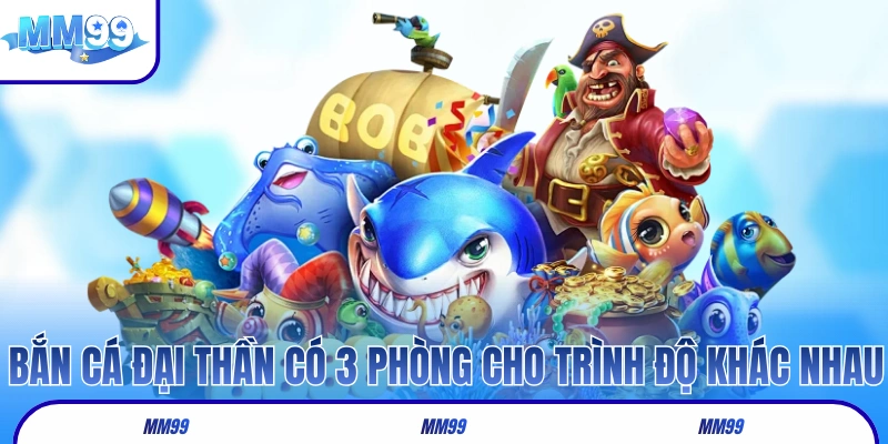Bắn cá Đại Thần có 3 phòng dành cho trình độ khác nhau