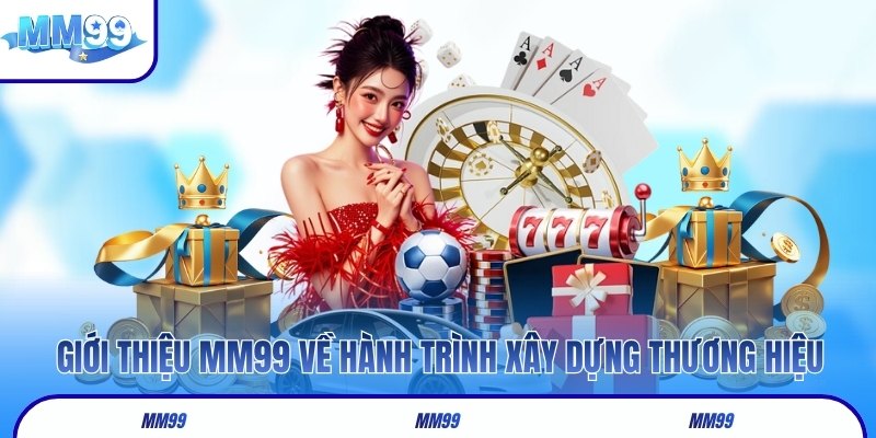 Giới thiệu MM99 về hành trình xây dựng thương hiệu