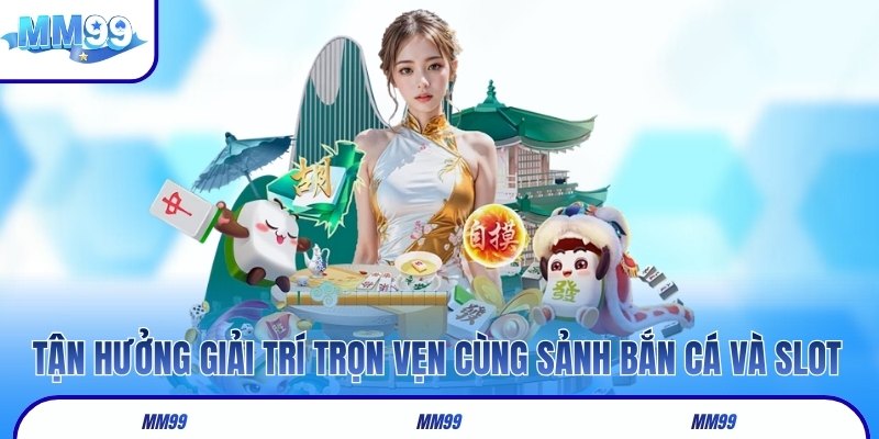 Tận hưởng giải trí trọn vẹn cùng sảnh bắn cá và slot game
