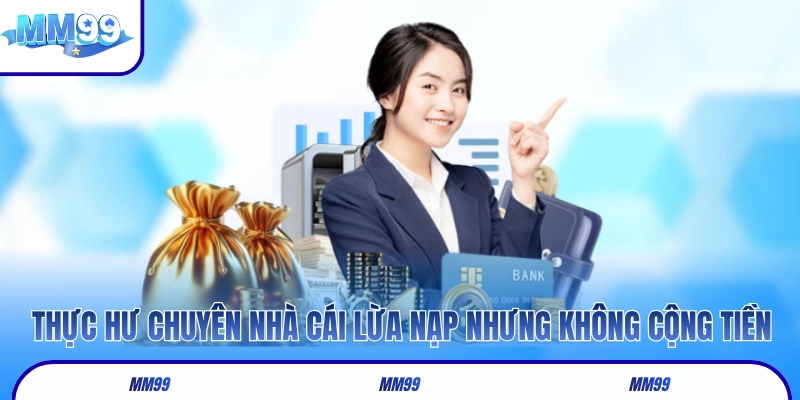 Thực hư chuyên nhà cái lừa nạp nhưng không cộng tiền