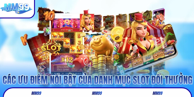 Các ưu điểm nổi bật của danh mục slot đổi thưởng