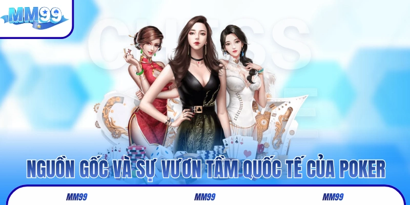 Nguồn gốc và hành trình vươn tầm quốc tế của Poker