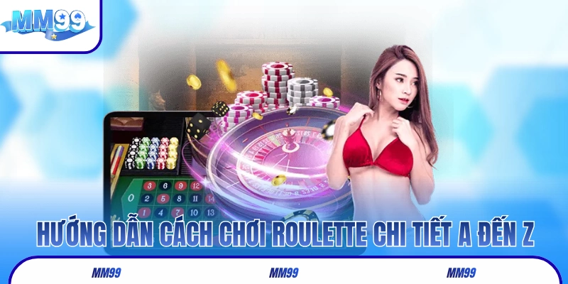 Hướng dẫn cách chơi Roulette chi tiết A đến Z