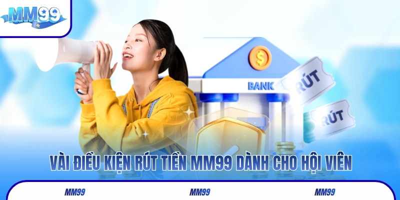 Vài điều kiện rút tiền MM99 dành cho hội viên