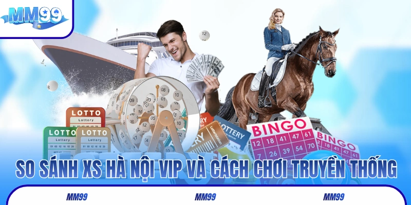 So sánh XS Hà Nội VIP và cách chơi truyền thống