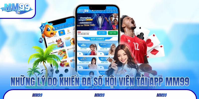 Những lý do khiến đa số hội viên tải app MM99