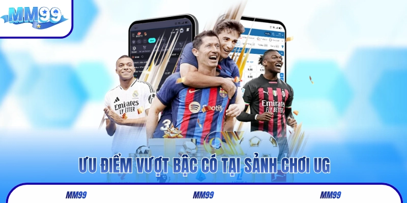 Ưu điểm vượt bậc có tại sảnh chơi UG