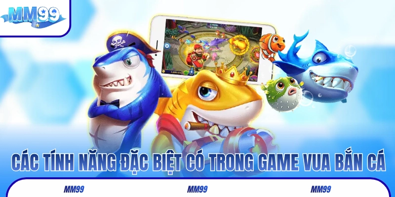 Các tính năng đặc biệt chỉ có trong game Vua Bắn Cá