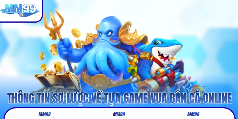 Vài thông tin sơ lược về tựa game Vua Bắn Cá online