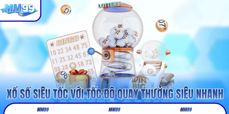 Xổ số siêu tốc với tốc độ quay thưởng siêu nhanh chóng