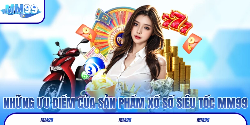 Những ưu điểm của sản phẩm xổ số siêu tốc tại MM99